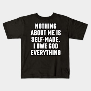 Nothing About Me Is Self-Made. I Owe God Everything Kids T-Shirt